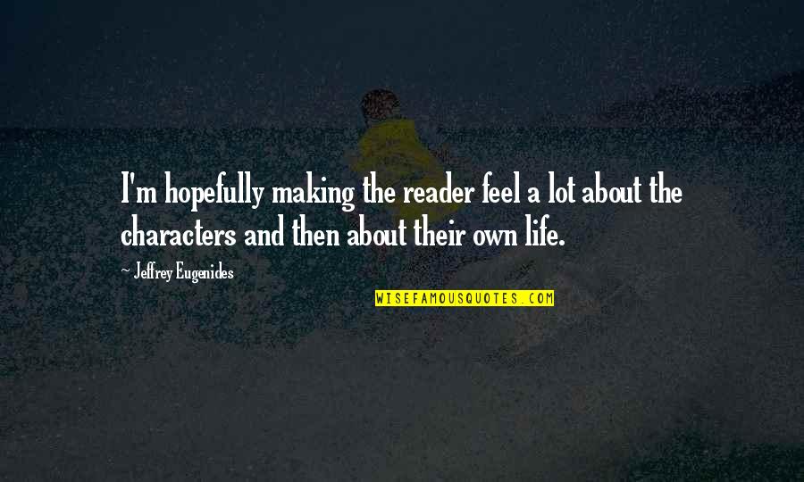 Never Giving Up In The Bible Quotes By Jeffrey Eugenides: I'm hopefully making the reader feel a lot