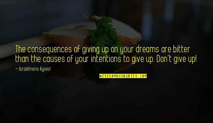 Never Giving Up On Dreams Quotes By Israelmore Ayivor: The consequences of giving up on your dreams