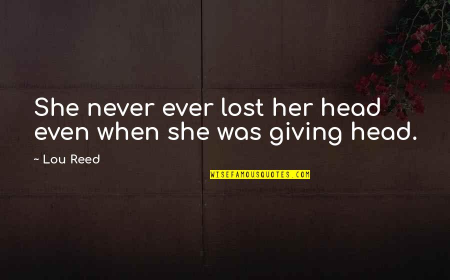 Never Giving Up On Her Quotes By Lou Reed: She never ever lost her head even when