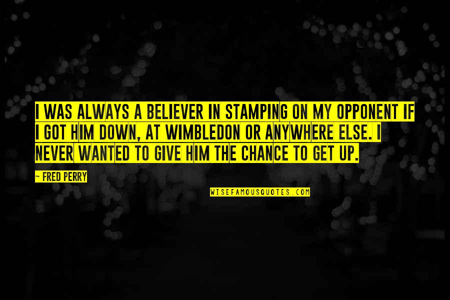 Never Giving Up On Him Quotes By Fred Perry: I was always a believer in stamping on