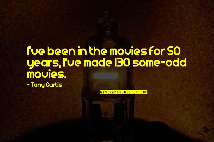 Never Giving Up On Life Tumblr Quotes By Tony Curtis: I've been in the movies for 50 years,