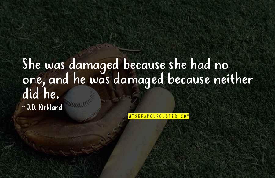 Never Giving Up On Marriage Quotes By J.D. Kirkland: She was damaged because she had no one,