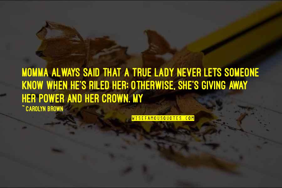 Never Giving Up On Someone Quotes By Carolyn Brown: Momma always said that a true lady never