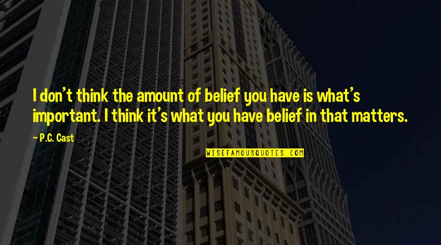 Never Giving Up On Your Dreams Quotes By P.C. Cast: I don't think the amount of belief you