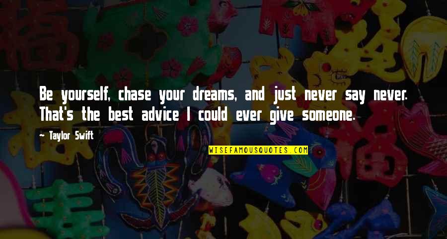 Never Giving Up On Your Dreams Quotes By Taylor Swift: Be yourself, chase your dreams, and just never