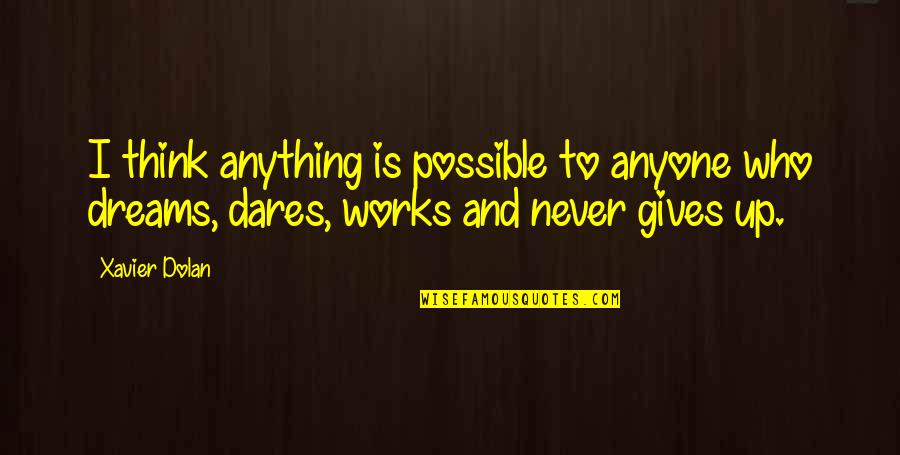 Never Giving Up On Your Dreams Quotes By Xavier Dolan: I think anything is possible to anyone who