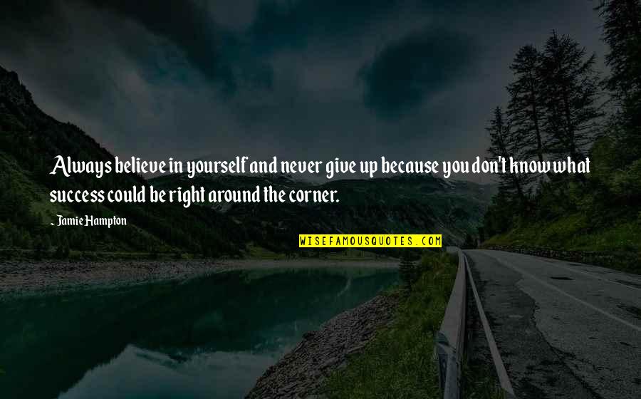 Never Giving Up On Yourself Quotes By Jamie Hampton: Always believe in yourself and never give up