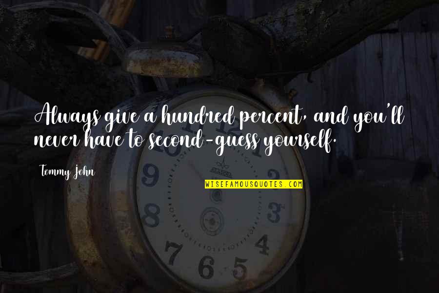 Never Giving Up On Yourself Quotes By Tommy John: Always give a hundred percent, and you'll never