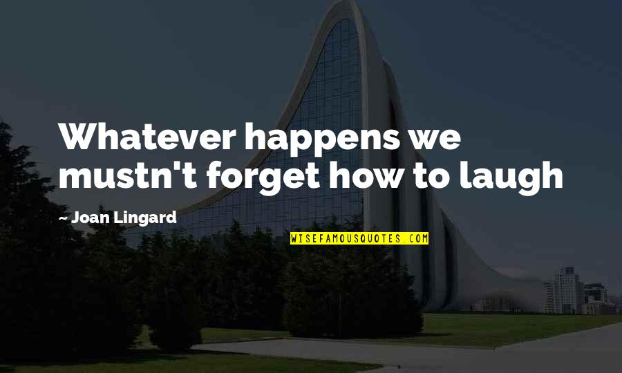 Never Giving Up The Fight Quotes By Joan Lingard: Whatever happens we mustn't forget how to laugh