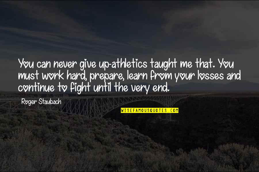 Never Giving Up The Fight Quotes By Roger Staubach: You can never give up-athletics taught me that.