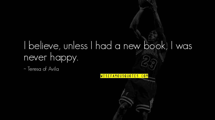Never Giving Up The Fight Quotes By Teresa Of Avila: I believe, unless I had a new book, Never Giving Up The Fight Quotes By Teresa Of Avila: I believe, unless I had a new book,