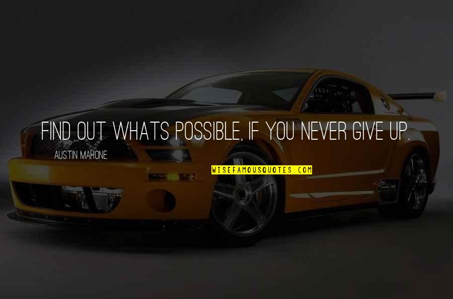 Never Giving Up You Quotes By Austin Mahone: Find out whats possible, If you never give Never Giving Up You Quotes By Austin Mahone: Find out whats possible, If you never give