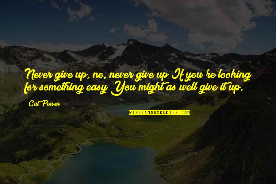 Never Giving Up You Quotes By Cat Power: Never give up, no, never give up If Never Giving Up You Quotes By Cat Power: Never give up, no, never give up If
