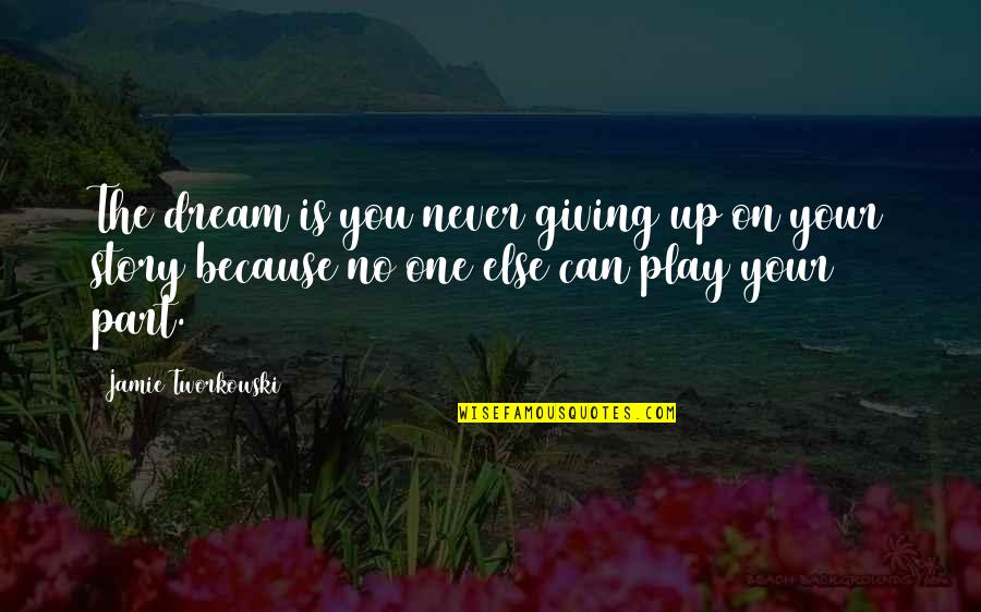 Never Giving Up You Quotes By Jamie Tworkowski: The dream is you never giving up on Never Giving Up You Quotes By Jamie Tworkowski: The dream is you never giving up on