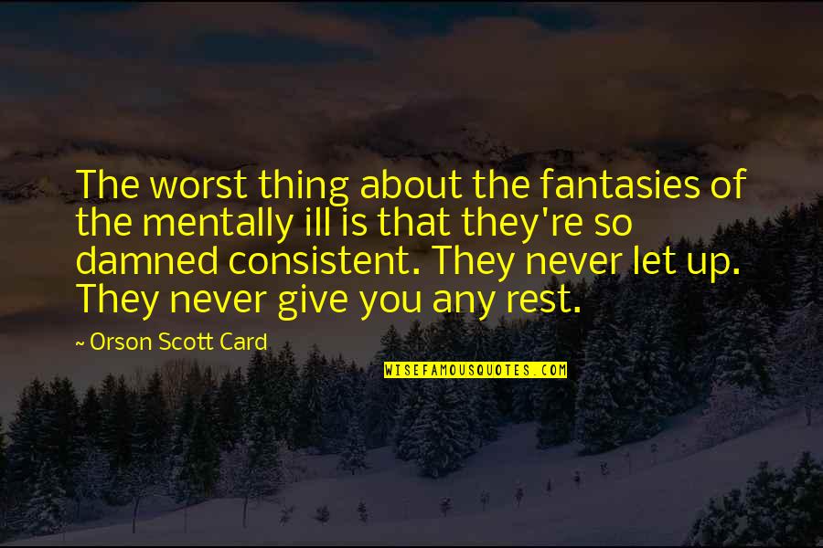 Never Giving Up You Quotes By Orson Scott Card: The worst thing about the fantasies of the Never Giving Up You Quotes By Orson Scott Card: The worst thing about the fantasies of the