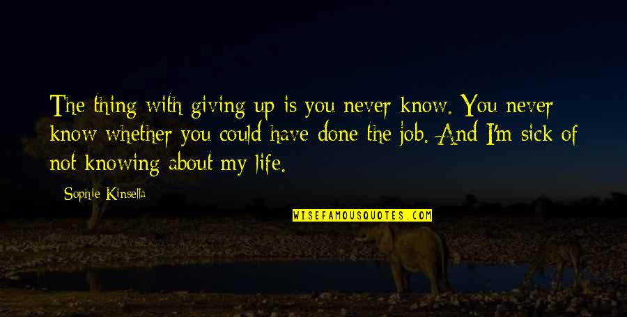 Never Giving Up You Quotes By Sophie Kinsella: The thing with giving up is you never Never Giving Up You Quotes By Sophie Kinsella: The thing with giving up is you never