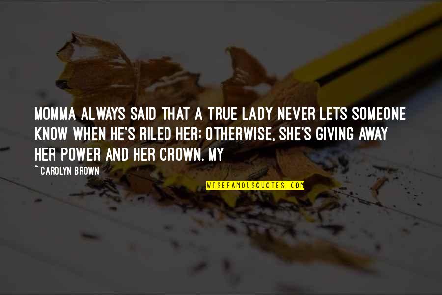 Never Giving Your All To Someone Quotes By Carolyn Brown: Momma always said that a true lady never