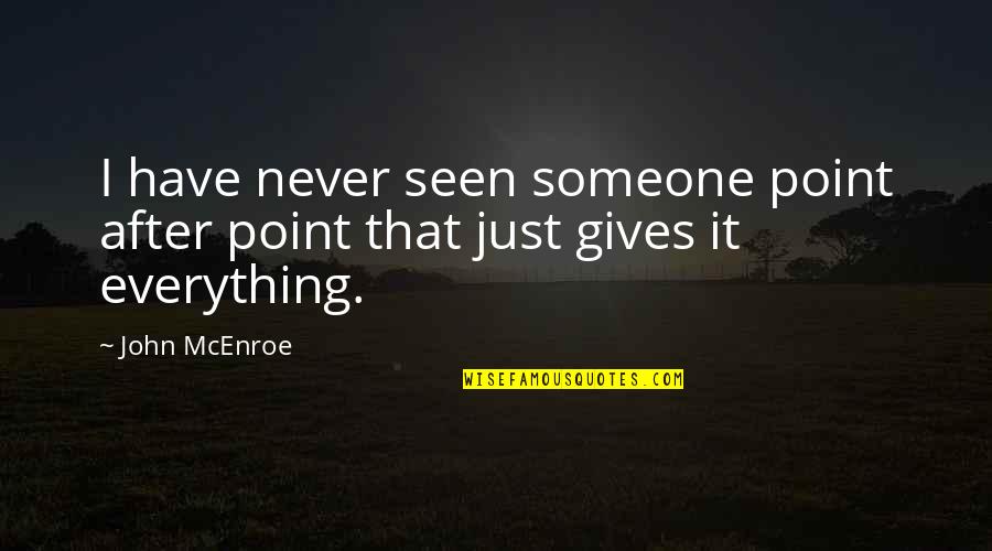 Never Giving Your All To Someone Quotes By John McEnroe: I have never seen someone point after point