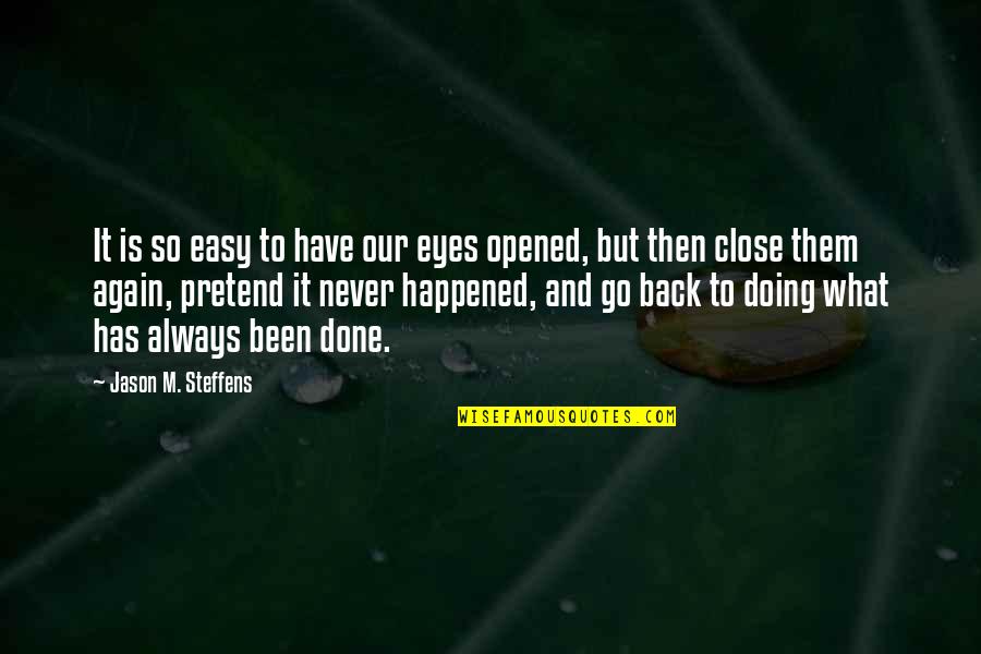 Never Go Back Again Quotes By Jason M. Steffens: It is so easy to have our eyes