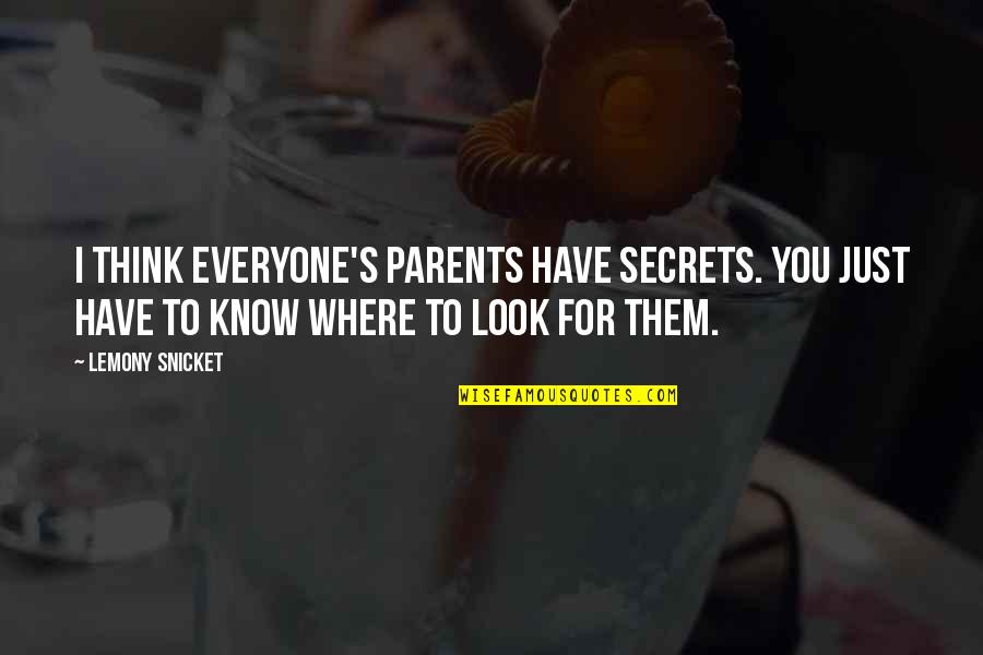 Never Go Back Again Quotes By Lemony Snicket: I think everyone's parents have secrets. You just