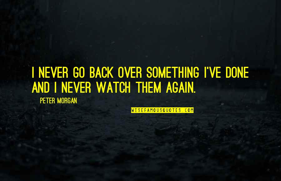 Never Go Back Again Quotes By Peter Morgan: I never go back over something I've done