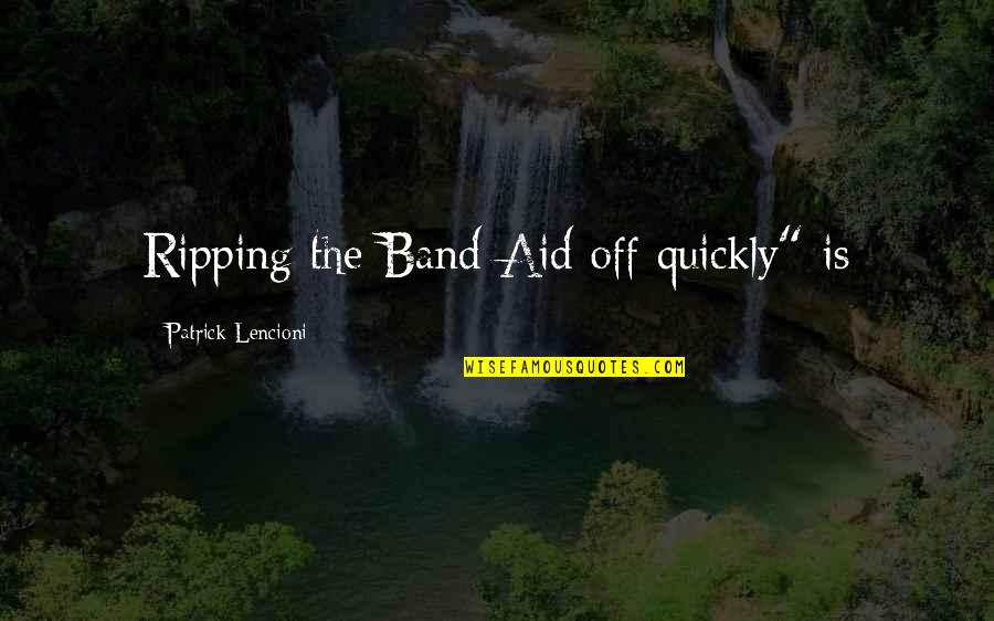 Never Go Back To The Past Quotes By Patrick Lencioni: Ripping the Band-Aid off quickly" is