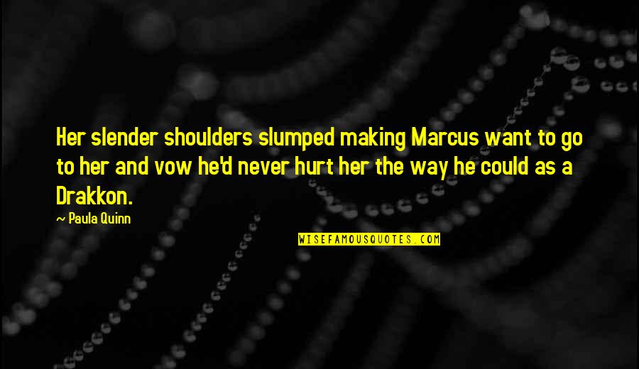 Never Go Out Of Your Way Quotes By Paula Quinn: Her slender shoulders slumped making Marcus want to