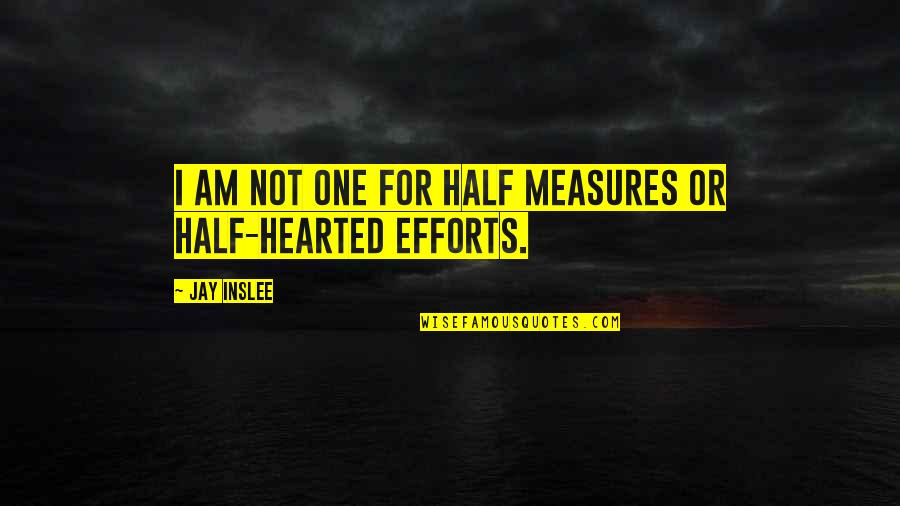 Never Going Anywhere Quotes By Jay Inslee: I am not one for half measures or