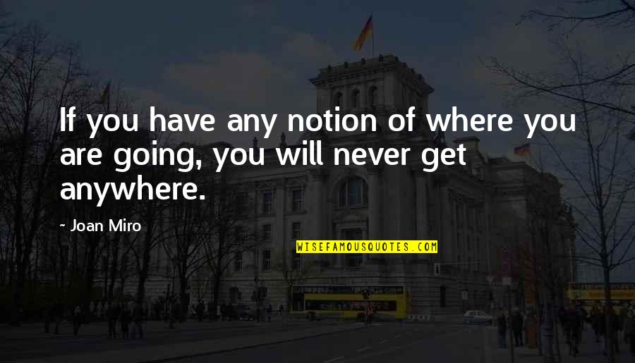 Never Going Anywhere Quotes By Joan Miro: If you have any notion of where you