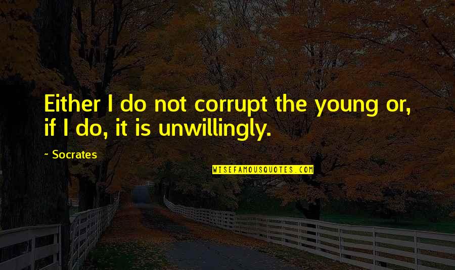 Never Going Back Again Quotes By Socrates: Either I do not corrupt the young or,