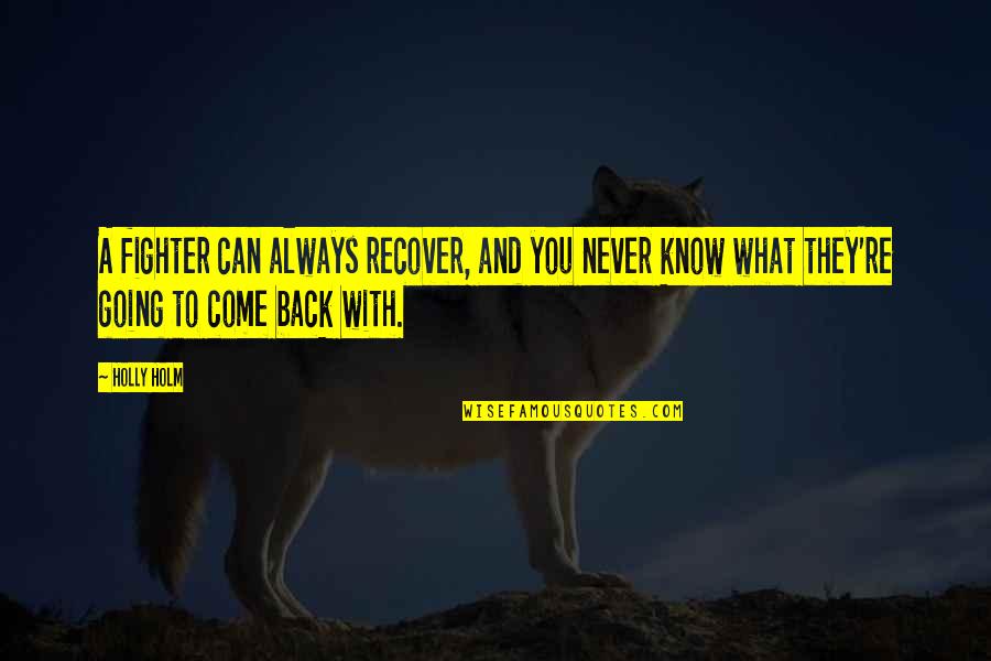 Never Going Back To You Quotes By Holly Holm: A fighter can always recover, and you never