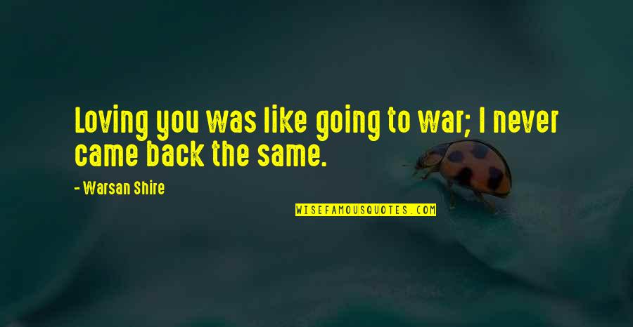 Never Going Back To You Quotes By Warsan Shire: Loving you was like going to war; I