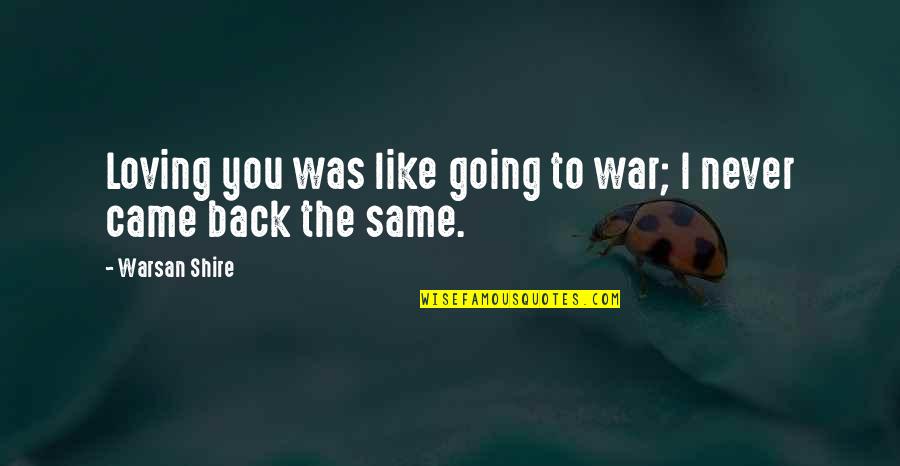 Never Going Back To Your Ex Quotes By Warsan Shire: Loving you was like going to war; I