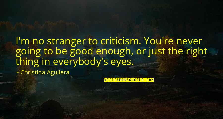 Never Going To Be Good Enough Quotes By Christina Aguilera: I'm no stranger to criticism. You're never going