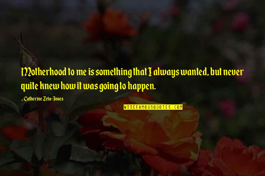 Never Going To Happen Quotes By Catherine Zeta-Jones: Motherhood to me is something that I always