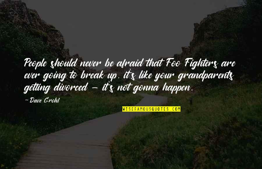 Never Going To Happen Quotes By Dave Grohl: People should never be afraid that Foo Fighters