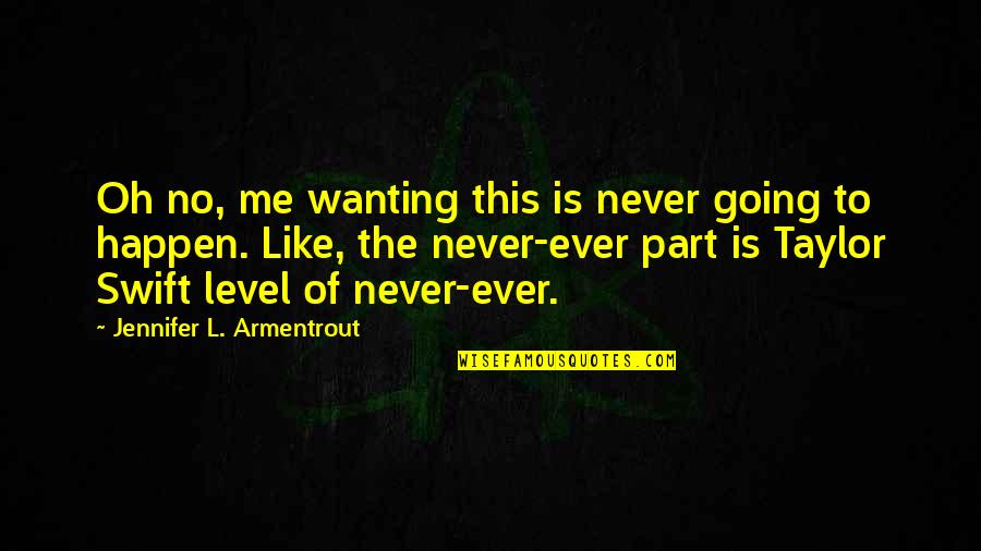 Never Going To Happen Quotes By Jennifer L. Armentrout: Oh no, me wanting this is never going