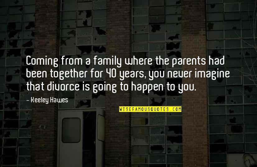 Never Going To Happen Quotes By Keeley Hawes: Coming from a family where the parents had