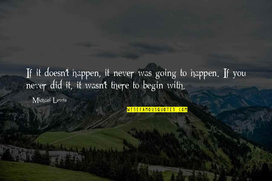 Never Going To Happen Quotes By Michael Lewis: If it doesn't happen, it never was going Never Going To Happen Quotes By Michael Lewis: If it doesn't happen, it never was going