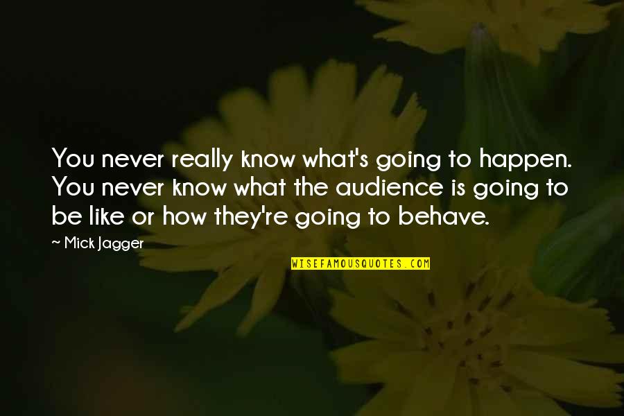 Never Going To Happen Quotes By Mick Jagger: You never really know what's going to happen. Never Going To Happen Quotes By Mick Jagger: You never really know what's going to happen.