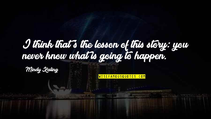 Never Going To Happen Quotes By Mindy Kaling: I think that's the lesson of this story: