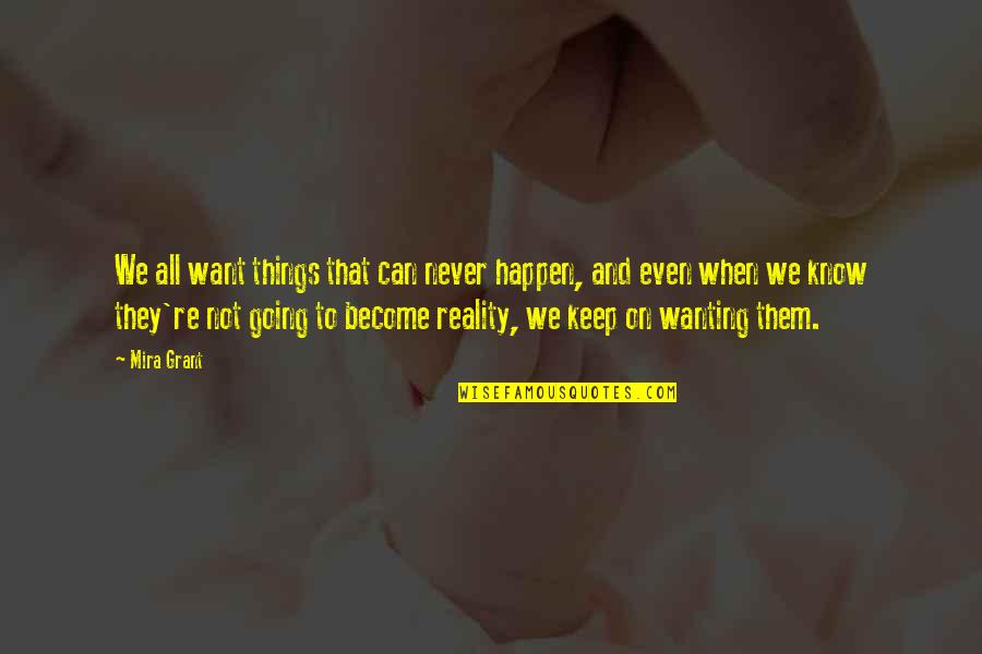 Never Going To Happen Quotes By Mira Grant: We all want things that can never happen, Never Going To Happen Quotes By Mira Grant: We all want things that can never happen,