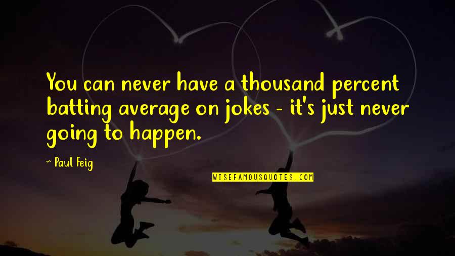 Never Going To Happen Quotes By Paul Feig: You can never have a thousand percent batting