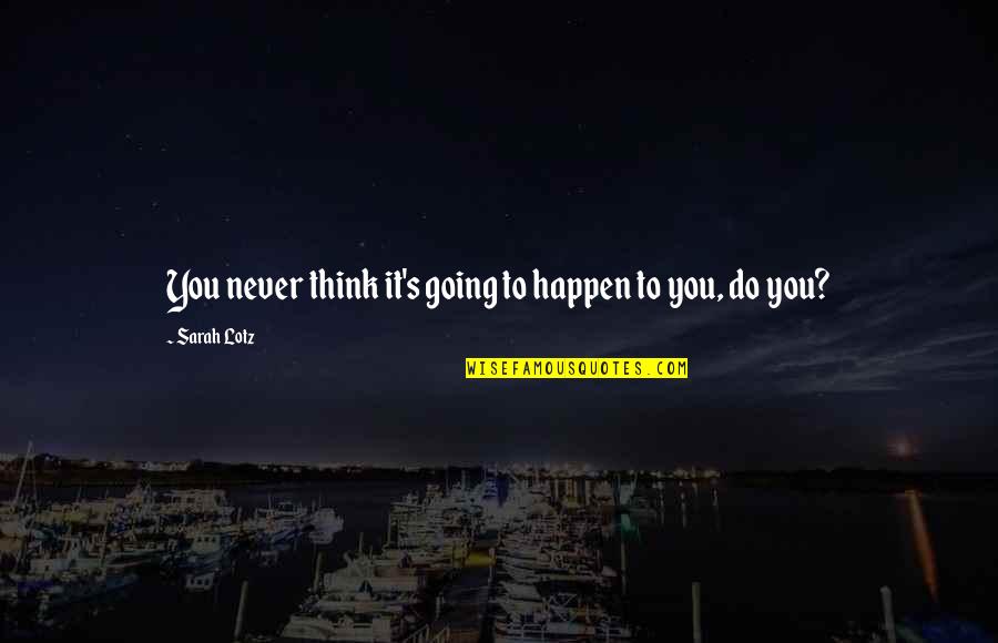Never Going To Happen Quotes By Sarah Lotz: You never think it's going to happen to