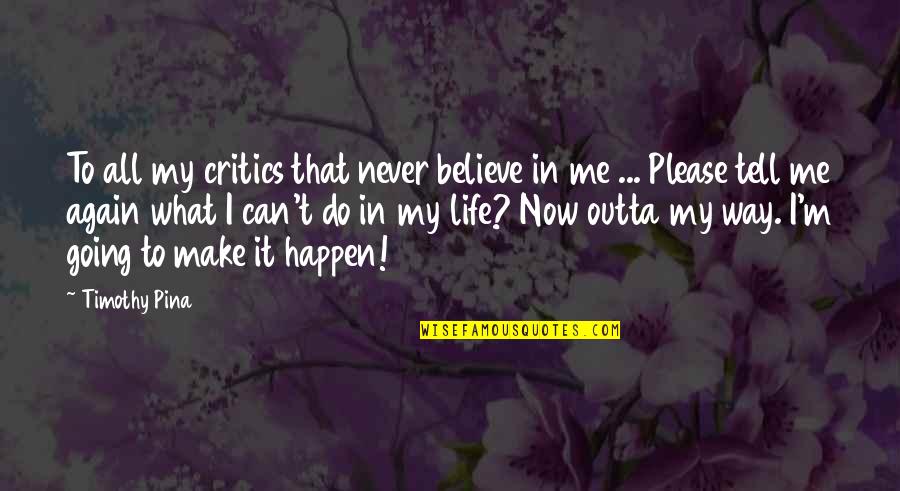Never Going To Happen Quotes By Timothy Pina: To all my critics that never believe in