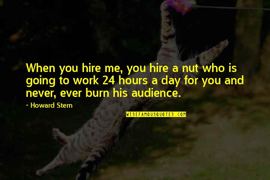 Never Going To Work Quotes By Howard Stern: When you hire me, you hire a nut