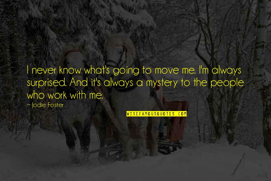 Never Going To Work Quotes By Jodie Foster: I never know what's going to move me.