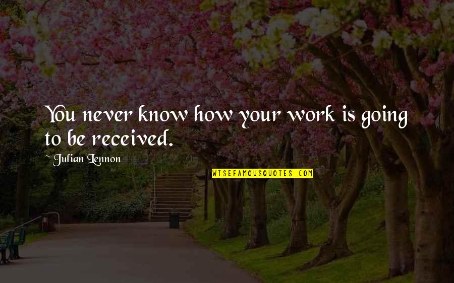 Never Going To Work Quotes By Julian Lennon: You never know how your work is going