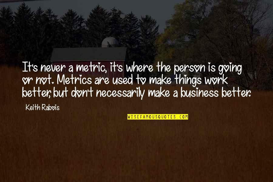 Never Going To Work Quotes By Keith Rabois: It's never a metric, it's where the person