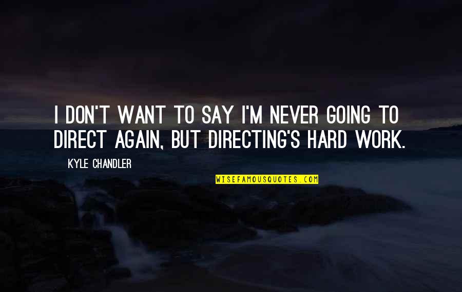 Never Going To Work Quotes By Kyle Chandler: I don't want to say I'm never going